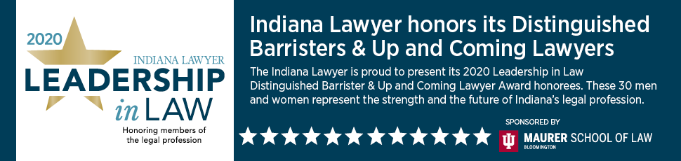 Indiana Lawyer honors its Distinguished Barristers &
Up and Coming Lawyers  